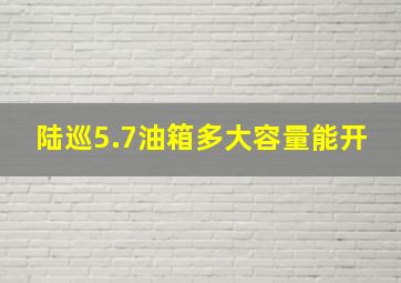 陆巡5.7油箱多大容量能开