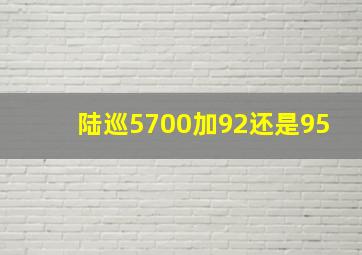 陆巡5700加92还是95