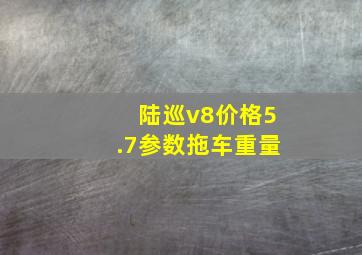 陆巡v8价格5.7参数拖车重量