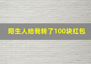 陌生人给我转了100块红包