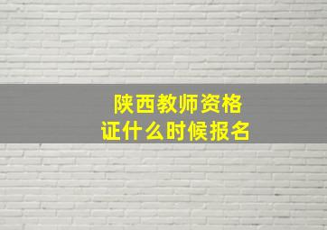 陕西教师资格证什么时候报名