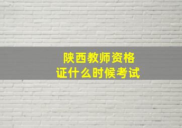 陕西教师资格证什么时候考试