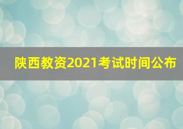 陕西教资2021考试时间公布