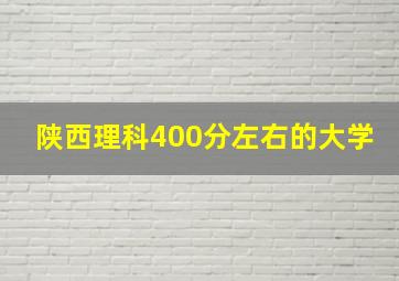 陕西理科400分左右的大学