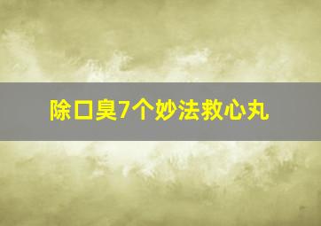 除口臭7个妙法救心丸