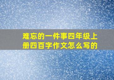 难忘的一件事四年级上册四百字作文怎么写的