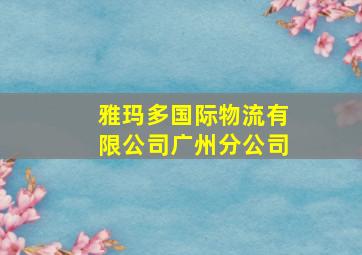 雅玛多国际物流有限公司广州分公司