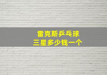 雷克斯乒乓球三星多少钱一个