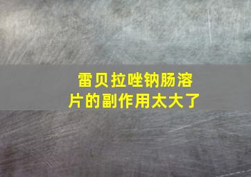 雷贝拉唑钠肠溶片的副作用太大了