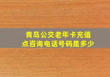 青岛公交老年卡充值点咨询电话号码是多少