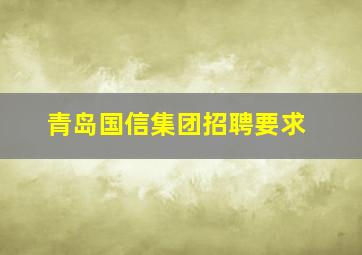 青岛国信集团招聘要求