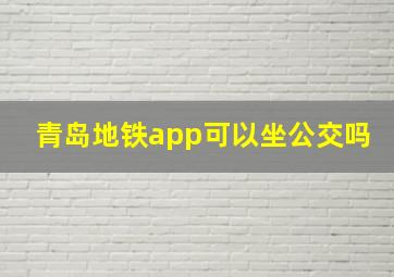 青岛地铁app可以坐公交吗