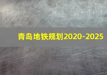 青岛地铁规划2020-2025