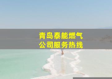 青岛泰能燃气公司服务热线