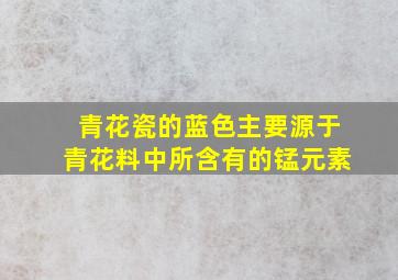 青花瓷的蓝色主要源于青花料中所含有的锰元素