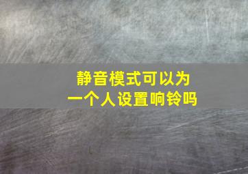 静音模式可以为一个人设置响铃吗