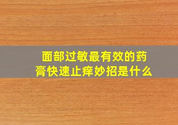 面部过敏最有效的药膏快速止痒妙招是什么