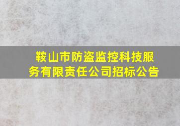 鞍山市防盗监控科技服务有限责任公司招标公告