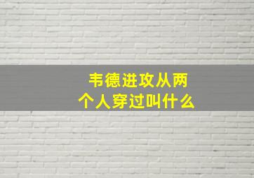 韦德进攻从两个人穿过叫什么