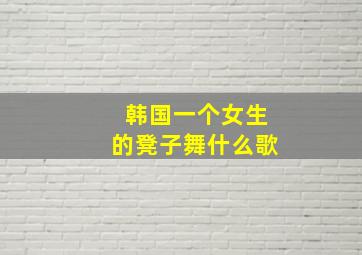 韩国一个女生的凳子舞什么歌