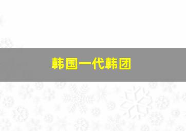 韩国一代韩团