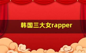 韩国三大女rapper