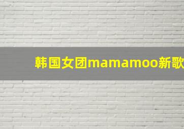 韩国女团mamamoo新歌