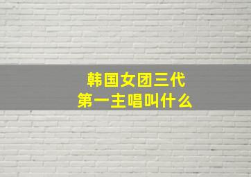 韩国女团三代第一主唱叫什么