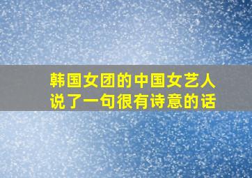 韩国女团的中国女艺人说了一句很有诗意的话