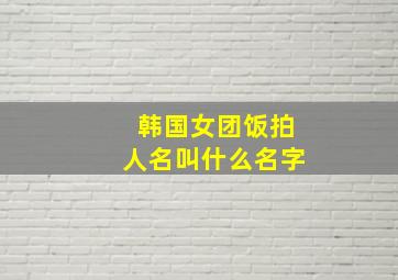 韩国女团饭拍人名叫什么名字