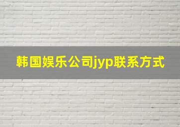 韩国娱乐公司jyp联系方式