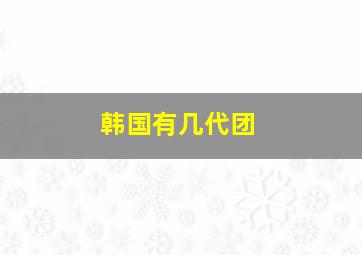 韩国有几代团