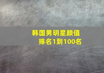 韩国男明星颜值排名1到100名