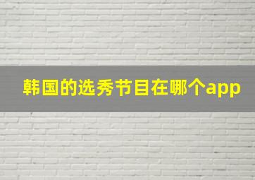 韩国的选秀节目在哪个app