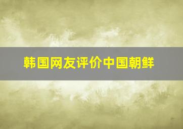 韩国网友评价中国朝鲜