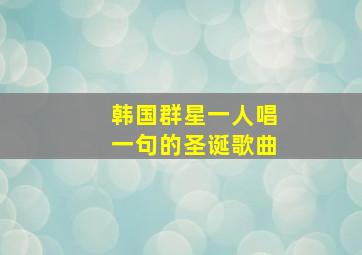 韩国群星一人唱一句的圣诞歌曲