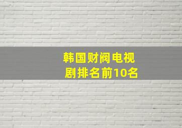 韩国财阀电视剧排名前10名