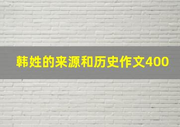 韩姓的来源和历史作文400