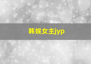 韩娱女主jyp