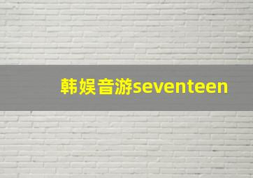 韩娱音游seventeen