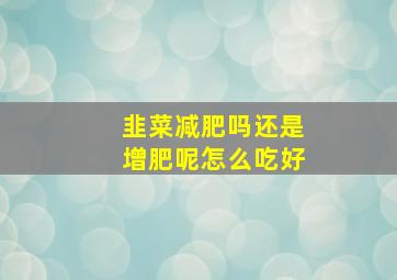 韭菜减肥吗还是增肥呢怎么吃好