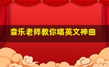 音乐老师教你唱英文神曲