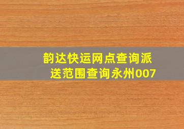 韵达快运网点查询派送范围查询永州007