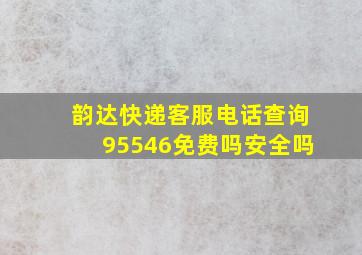 韵达快递客服电话查询95546免费吗安全吗