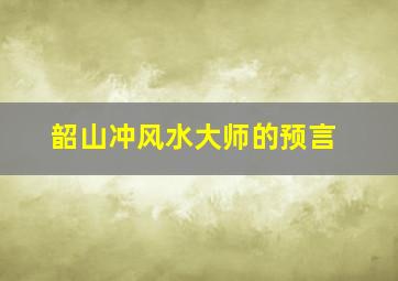 韶山冲风水大师的预言