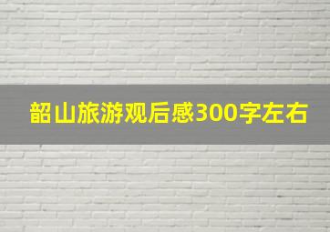 韶山旅游观后感300字左右