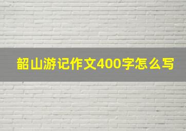 韶山游记作文400字怎么写