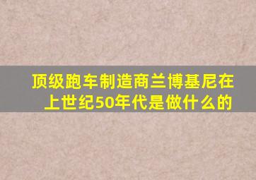 顶级跑车制造商兰博基尼在上世纪50年代是做什么的