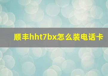 顺丰hht7bx怎么装电话卡