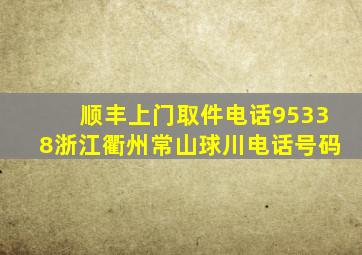 顺丰上门取件电话95338浙江衢州常山球川电话号码